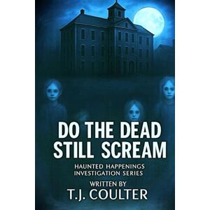 Coulter, TJ Do The Dead Still Scream: Haunted Happenings series: 2 (Haunted Happenings Investigation series) Coulter, TJ Do The Dead Still Scream: Haunted Happenings series: 2 (Haunted Happenings Investigation series)