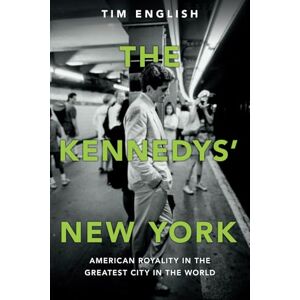 English, Tim The Kennedys' New York: American Royalty in the Greatest City in the World English, Tim The Kennedys' New York: American Royalty in the Greatest City in the World