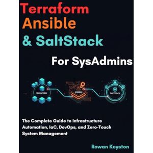 Keyston, Rowan Terraform, Ansible & SaltStack For SysAdmins: The Complete Guide to Infrastructure Automation, Iac, Devops and Zero-Touch System Management Keyston, Rowan Terraform, Ansible & SaltStack For SysAdmins: The Complete Guide to Infrastructure Automation, Iac, Devops and Zero-Touch System Management