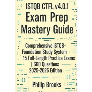 Brooks, Philip ISTQB® CTFL v4.0.1 Exam Prep Mastery Guide Brooks, Philip ISTQB® CTFL v4.0.1 Exam Prep Mastery Guide