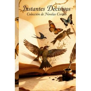 Pena, Anniel Instantes Decisivos: Colección de Novelas Cortas Pena, Anniel Instantes Decisivos: Colección de Novelas Cortas