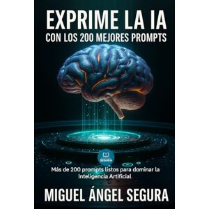 Segura, Miguel Ángel Exprime la IA con los 200 mejores Prompts: Más de 200 prompts listos para dominar la Inteligencia Artificial (IA al día) Segura, Miguel Ángel Exprime la IA con los 200 mejores Prompts: Más de 200 prompts listos para dominar la Inteligencia Artificial (IA al día)