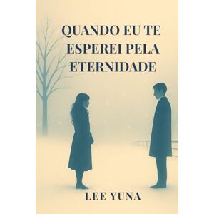 Lee Quando Eu Te Esperei Pela Eternidade: Romance sobre memórias que não se apagam Lee Quando Eu Te Esperei Pela Eternidade: Romance sobre memórias que não se apagam