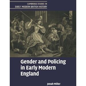 Miller, Jonah Gender and Policing in Early Modern England (Cambridge Studies in Early Modern British History) Miller, Jonah Gender and Policing in Early Modern England (Cambridge Studies in Early Modern British History)