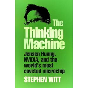 Witt, Stephen The Thinking Machine: Jensen Huang and Nvidia, the company shaping the future of AI Witt, Stephen The Thinking Machine: Jensen Huang and Nvidia, the company shaping the future of AI