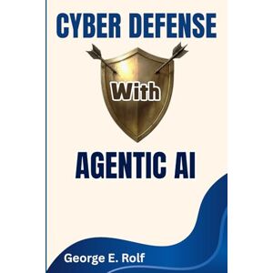 Rolf, George Cyber Defense with Agentic AI: Automating Threat Detection, Response, and Security Operations with Artificial Intelligence (Mastering the AI Toolkit) Rolf, George Cyber Defense with Agentic AI: Automating Threat Detection, Response, and Security Operations with Artificial Intelligence (Mastering the AI Toolkit)