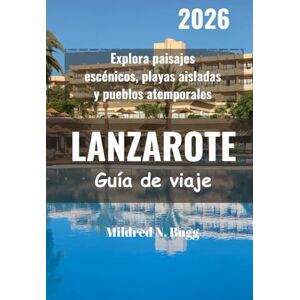 Bugg, Mildred N. LANZAROTE Guía de viaje 2026: Explora paisajes escénicos, playas aisladas y pueblos atemporales Bugg, Mildred N. LANZAROTE Guía de viaje 2026: Explora paisajes escénicos, playas aisladas y pueblos atemporales