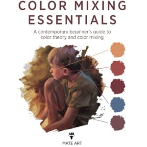 Matěják, Jan Color Mixing Essentials: A contemporary beginner’s guide to color theory and color mixing Matěják, Jan Color Mixing Essentials: A contemporary beginner’s guide to color theory and color mixing