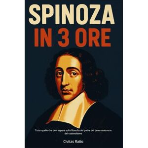 Ratio, Civitas Spinoza in 3 Ore: Tutto quello che devi sapere sulla filosofia del padre del determinismo e del razionalismo Ratio, Civitas Spinoza in 3 Ore: Tutto quello che devi sapere sulla filosofia del padre del determinismo e del razionalismo