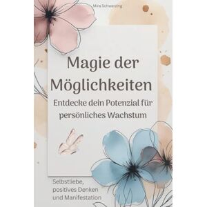 Schwarzing, Mira Magie der Möglichkeiten Entdecke dein Potenzial für persönliches Wachstum Selbstliebe, positivem Denken und Manifestationn: Ratgeber zur ... Mit Schattenarbeit und vielen Übungen. Schwarzing, Mira Magie der Möglichkeiten Entdecke dein Potenzial für persönliches Wachstum Selbstliebe, positivem Denken und Manifestationn: Ratgeber zur ... Mit Schattenarbeit und vielen Übungen.