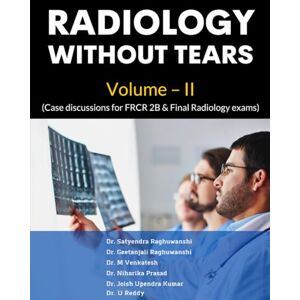 Raghuwanshi, Geetanjali Radiology without tears Volume II Raghuwanshi, Geetanjali Radiology without tears Volume II