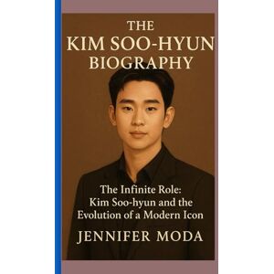Moda, Jennifer THE KIM SOO-HYUN BIOGRAPHY: The Infinite Role- Kim Soo Hyun and the Evolution of a Modern Icon Moda, Jennifer THE KIM SOO-HYUN BIOGRAPHY: The Infinite Role- Kim Soo Hyun and the Evolution of a Modern Icon