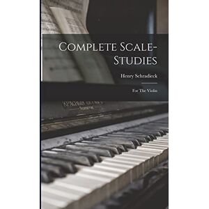 Schradieck, Henry Complete Scale-studies: For The Violin Schradieck, Henry Complete Scale-studies: For The Violin