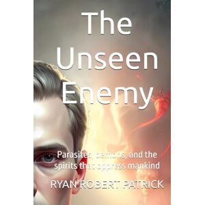 Patrick, Ryan Robert The Unseen Enemy: Parasites, demons, and the spirits that oppress mankind (The Covenant & Conflict Series) Patrick, Ryan Robert The Unseen Enemy: Parasites, demons, and the spirits that oppress mankind (The Covenant & Conflict Series)