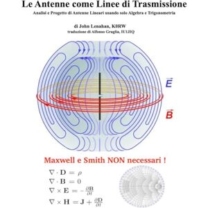 Lenahan K0RW, John Le Antenne come Linee di Trasmissione: Analisi e Progetto di Antenne Lineari usando solo Algebra e Trigonometria Lenahan K0RW, John Le Antenne come Linee di Trasmissione: Analisi e Progetto di Antenne Lineari usando solo Algebra e Trigonometria