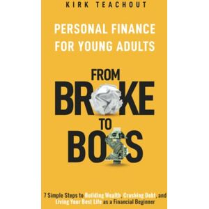Kirk Personal Finance for Young Adults: From Broke to Boss 7 Simple Steps to Building Wealth, Crushing Debt, and Living Your Best Life as a Financial Beginner (The Personal Transformation Series) Kirk Personal Finance for Young Adults: From Broke to Boss 7 Simple Steps to Building Wealth, Crushing Debt, and Living Your Best Life as a Financial Beginner (The Personal Transformation Series)