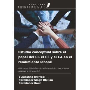 Dwivedi, Sulakshna Estudio conceptual sobre el papel del CI, el CE y el CA en el rendimiento laboral: Exploración de la influencia mediadora de los cinco grandes rasgos de la personalidad Dwivedi, Sulakshna Estudio conceptual sobre el papel del CI, el CE y el CA en el rendimiento laboral: Exploración de la influencia mediadora de los cinco grandes rasgos de la personalidad