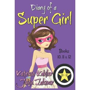 Kahler, Katrina Diary of a SUPER GIRL Books 10 12: Books for Girls 9 12 Kahler, Katrina Diary of a SUPER GIRL Books 10 12: Books for Girls 9 12
