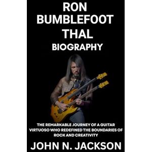 Jackson Ron Bumblefoot Thal Biography: The Remarkable Journey of a Guitar Virtuoso Who Redefined the Boundaries of Rock and Creativity Jackson Ron Bumblefoot Thal Biography: The Remarkable Journey of a Guitar Virtuoso Who Redefined the Boundaries of Rock and Creativity