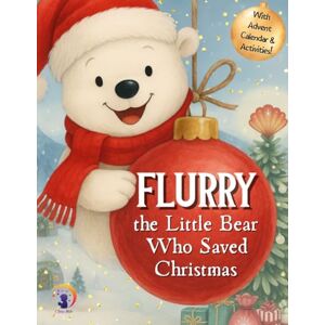 Mele, Clara Flurry the Little Bear Who Saved Christmas: A magical Christmas story with an Advent Calendar full of games, activities, and decorations for the whole family Mele, Clara Flurry the Little Bear Who Saved Christmas: A magical Christmas story with an Advent Calendar full of games, activities, and decorations for the whole family
