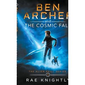 Knightly, Rae Ben Archer and the Cosmic Fall (The Alien Skill Series, Book 1) Knightly, Rae Ben Archer and the Cosmic Fall (The Alien Skill Series, Book 1)