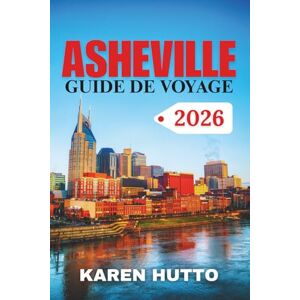 HUTTO, KAREN GUIDE DE VOYAGE ASHEVILLE 2026 HUTTO, KAREN GUIDE DE VOYAGE ASHEVILLE 2026