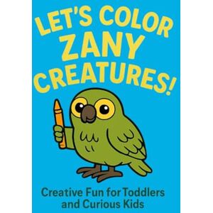 Park, Anna Let's Color Zany Creatures!: Creative Animal Coloring Book for Toddlers and Young Kids Park, Anna Let's Color Zany Creatures!: Creative Animal Coloring Book for Toddlers and Young Kids
