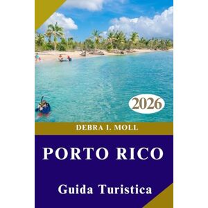 MOLL, DEBRA I. GUIDA TURISTICA DI PORTO RICO 2026: Avventura, esplorazione ed esperienze locali MOLL, DEBRA I. GUIDA TURISTICA DI PORTO RICO 2026: Avventura, esplorazione ed esperienze locali