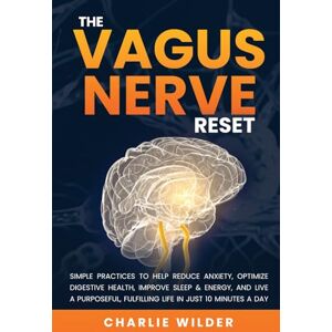 Wilder, Charlie The Vagus Nerve Reset: Simple Practices To Help Reduce Anxiety, Optimize Digestive Health, Improve Sleep & Energy And Live A Purposeful, Fulfilling ... Minutes A Day (Happier And Healthier Humans) Wilder, Charlie The Vagus Nerve Reset: Simple Practices To Help Reduce Anxiety, Optimize Digestive Health, Improve Sleep & Energy And Live A Purposeful, Fulfilling ... Minutes A Day (Happier And Healthier Humans)
