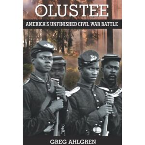 Ahlgren, Greg Olustee: America's Unfinished Civil War Battle Ahlgren, Greg Olustee: America's Unfinished Civil War Battle