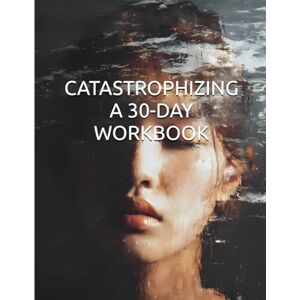 Constant, Dr. Gene A CATASTROPHIZING BOOK A 30-DAY WORKBOOK TO BREAK FREE FROM WORST-CASE THINKING: STOP LET GO OF ANXIETY Cognitive behavioral therapy workbook. Eliminate overthinking and worry Constant, Dr. Gene A CATASTROPHIZING BOOK A 30-DAY WORKBOOK TO BREAK FREE FROM WORST-CASE THINKING: STOP LET GO OF ANXIETY Cognitive behavioral therapy workbook. Eliminate overthinking and worry