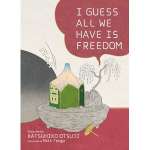 I Guess All We Have Is Freedom: Selected Short Stories I Guess All We Have Is Freedom: Selected Short Stories