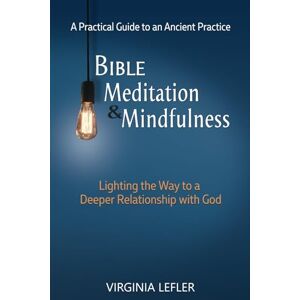 Lefler, Virginia Bible Meditation & Mindfulness: A Practical Guide to an Ancient Practice Lefler, Virginia Bible Meditation & Mindfulness: A Practical Guide to an Ancient Practice
