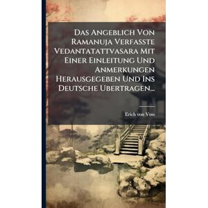 Voss Das Angeblich Von Ramanuja Verfasste Vedantatattvasara Mit Einer Einleitung Und Anmerkungen Herausgegeben Und Ins Deutsche Ubertragen... Voss Das Angeblich Von Ramanuja Verfasste Vedantatattvasara Mit Einer Einleitung Und Anmerkungen Herausgegeben Und Ins Deutsche Ubertragen...