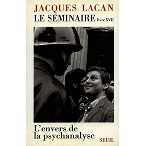 Lacan, Jacques Le Séminaire Livre XVII, tome 17: L'envers de la psychanalyse: Livre 17 Lacan, Jacques Le Séminaire Livre XVII, tome 17: L'envers de la psychanalyse: Livre 17