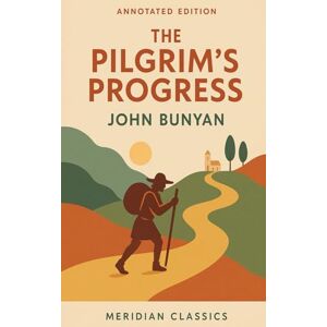 Bunyan, John The Pilgrim's Progress (Meridian Classics Annotated Edition) Bunyan, John The Pilgrim's Progress (Meridian Classics Annotated Edition)