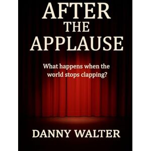 Walter, Danny After the Applause: What happens when the world stops clapping? Walter, Danny After the Applause: What happens when the world stops clapping?