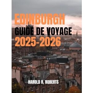 Roberts EDINBURGH GUIDE DE VOYAGE 2025-2026: Découvrez des trésors cachés, parcourez les rues historiques et découvrez la culture écossaise authentique. (Global Essence series) Roberts EDINBURGH GUIDE DE VOYAGE 2025-2026: Découvrez des trésors cachés, parcourez les rues historiques et découvrez la culture écossaise authentique. (Global Essence series)