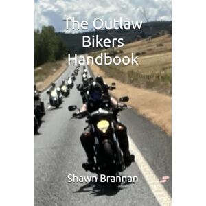 Brannan, Shawn Michael The Outlaw Bikers Handbook: So you want to be a Biker? Brannan, Shawn Michael The Outlaw Bikers Handbook: So you want to be a Biker?