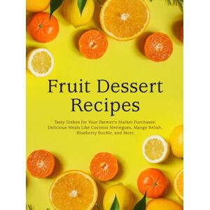 Press, BookSumo Fruit Dessert Recipes: Tasty Dishes for Your Farmer's Market Purchases; Delicious Meals Like Coconut Meringues, Mango Relish, Blueberry Buckle, and More (Fruit Ideas) Press, BookSumo Fruit Dessert Recipes: Tasty Dishes for Your Farmer's Market Purchases; Delicious Meals Like Coconut Meringues, Mango Relish, Blueberry Buckle, and More (Fruit Ideas)