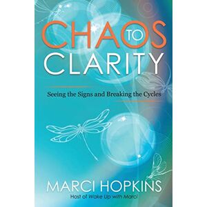 Hopkins, Marci Chaos to Clarity: Seeing the Signs and Breaking the Cycles Hopkins, Marci Chaos to Clarity: Seeing the Signs and Breaking the Cycles