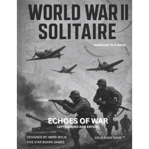 WYLIE, MARK WORLD WAR II SOLITAIRE- Axis Edition (Left-Handed): ECHOES OF WAR (Solo Book Game; Echoes of War™) WYLIE, MARK WORLD WAR II SOLITAIRE- Axis Edition (Left-Handed): ECHOES OF WAR (Solo Book Game; Echoes of War™)