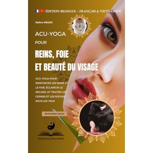 VIKUDO, Maître Acu-Yoga pour reins, foie et beauté du visage: (Édition bilingue : français – vietnamien). Renforcer les reins et le foie, éclaircir le regard, et traiter les cernes et les poches sous les yeux. VIKUDO, Maître Acu-Yoga pour reins, foie et beauté du visage: (Édition bilingue : français – vietnamien). Renforcer les reins et le foie, éclaircir le regard, et traiter les cernes et les poches sous les yeux.