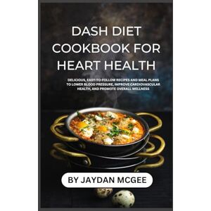 Mcgee, Jaydan DASH Diet Cookbook for Heart Health: Delicious, Easy-to-Follow Recipes and Meal Plans to Lower Blood Pressure, Improve Cardiovascular Health and Promote Overall Wellness Mcgee, Jaydan DASH Diet Cookbook for Heart Health: Delicious, Easy-to-Follow Recipes and Meal Plans to Lower Blood Pressure, Improve Cardiovascular Health and Promote Overall Wellness
