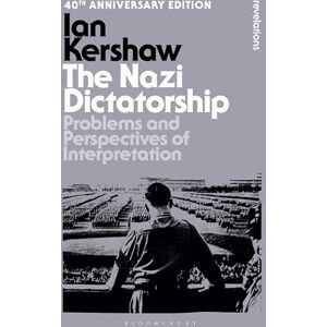 Ian Kershaw The Nazi Dictatorship: Problems and Perspectives of Interpretation 40th Anniversary Edition (Bloomsbury Revelations) Ian Kershaw The Nazi Dictatorship: Problems and Perspectives of Interpretation 40th Anniversary Edition (Bloomsbury Revelations)