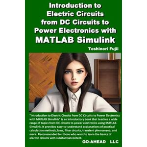 Fujii, Toshinori Introduction to Electric Circuits from DC Circuits to Power Electronics with MATLAB Simulink Fujii, Toshinori Introduction to Electric Circuits from DC Circuits to Power Electronics with MATLAB Simulink