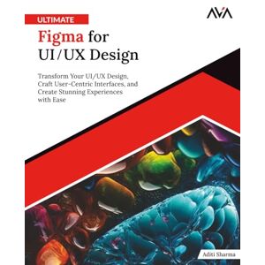 Sharma, Aditi Ultimate Figma for UI/UX Design: Transform Your UI/UX Design, Craft User-Centric Interfaces, and Create Stunning Experiences with Ease (English Edition) Sharma, Aditi Ultimate Figma for UI/UX Design: Transform Your UI/UX Design, Craft User-Centric Interfaces, and Create Stunning Experiences with Ease (English Edition)
