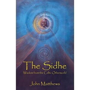 Matthews, John The Sidhe: Wisdom from the Celtic Otherworld Matthews, John The Sidhe: Wisdom from the Celtic Otherworld