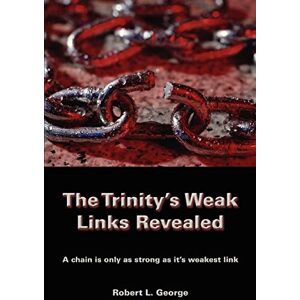 George, Robert The Trinity's Weak Links Revealed: A chain is only as strong as it's weakest link George, Robert The Trinity's Weak Links Revealed: A chain is only as strong as it's weakest link