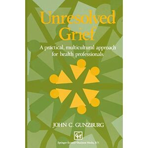 Gunzburg, John C. Unresolved Grief: A practical, multicultural approach for health professionals Gunzburg, John C. Unresolved Grief: A practical, multicultural approach for health professionals